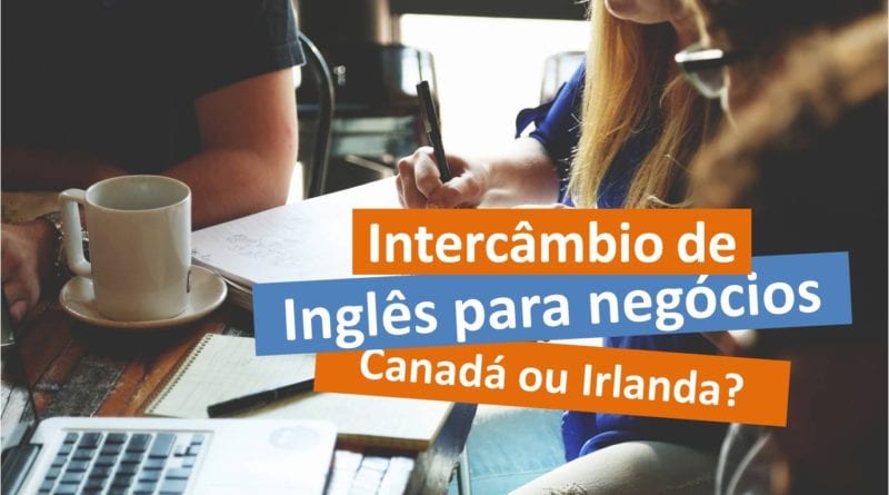 Quanto custa intercâmbio de inglês para negócios - Canada ou Irlanda
